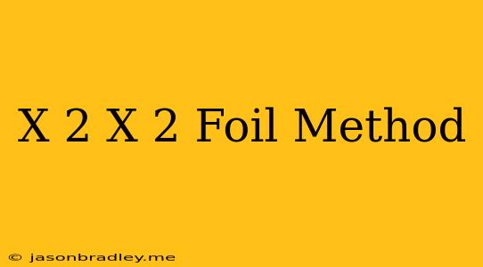 (x-2)(x-2) Foil Method