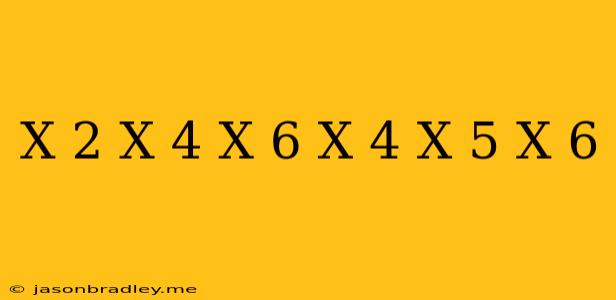 (x-2)(x-4)(x-6)=(x-4)(x-5)(x-6)