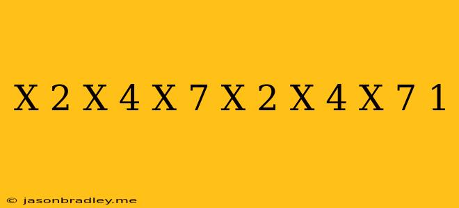 (x-2)(x-4)(x-7)/(x+2)(x+4)(x+7) 1