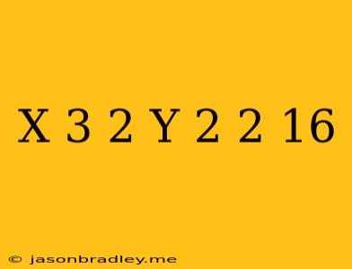 (x-3)^2+(y+2)^2=16