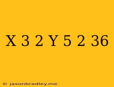 (x-3)^2+(y+5)^2=36