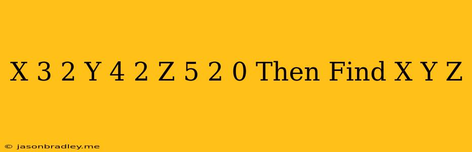 (x-3)^2+(y-4)^2+(z-5)^2=0 Then Find X+y+z