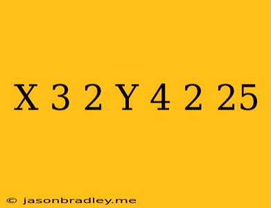 (x-3)^2+(y-4)^2=25