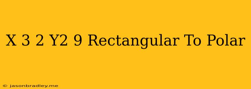 (x-3)^2+y^2=9 Rectangular To Polar