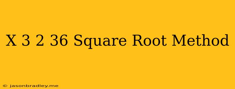 (x-3)^2=36 Square Root Method