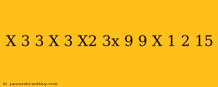 (x-3)^3-(x-3)(x^2+3x+9)+9(x+1)^2=15