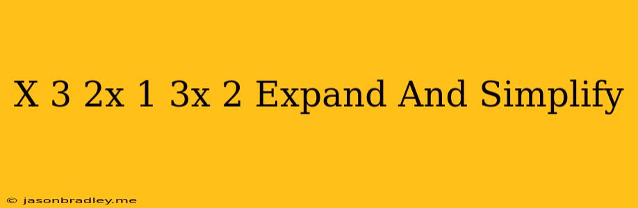 (x-3)(2x+1)(3x-2) Expand And Simplify