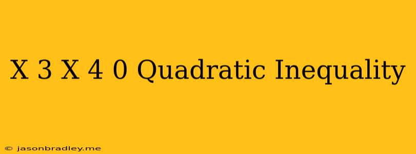 (x-3)(x+4) 0 Quadratic Inequality