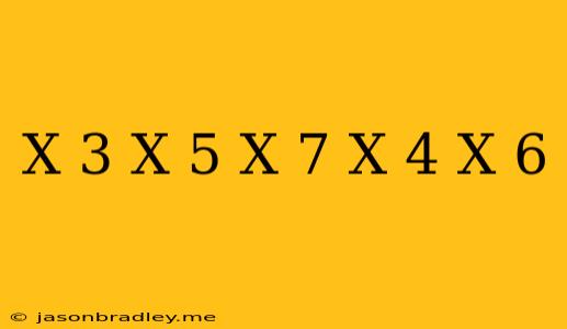 (x-3)(x+5)(x-7)/ X-4 (x+6)