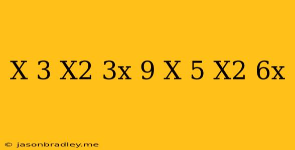 (x-3)(x^2+3x+9)+x(5-x^2)=6x