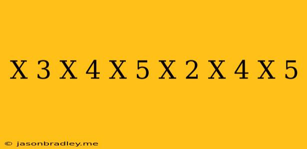 (x-3)(x-4)(x-5)=(x-2)(x-4)(x-5)