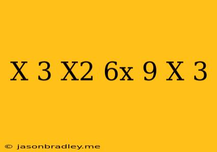 (x-3) X^2-6x+9/x+3