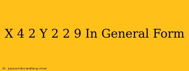 (x-4)^2+(y-2)^2=9 In General Form