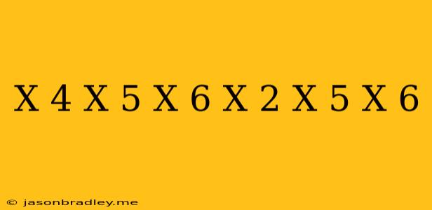 (x-4)(x-5)(x-6)=(x-2)(x-5)(x-6)