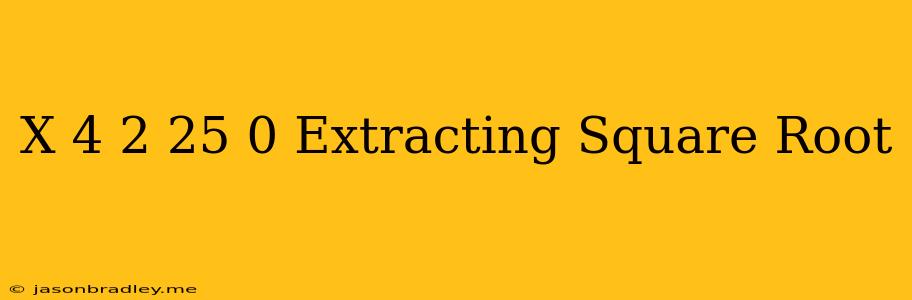 (x-4)2-25=0 Extracting Square Root