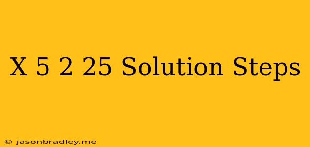 (x-5)^2=25 Solution Steps