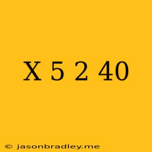 (x-5)^2=40