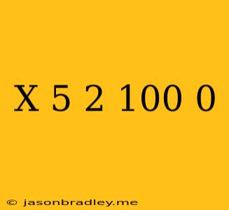 (x-5)^2-100=0