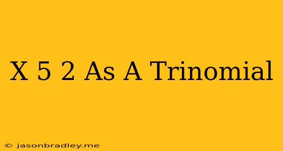 (x-5)^2 As A Trinomial