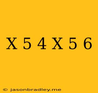 (x-5)^4=(x-5)^6