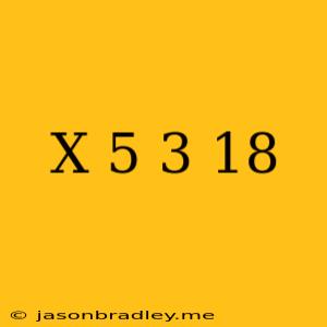 (x-5)(-3)=18