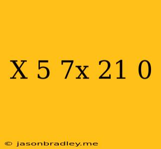 (x-5)(7x-21)=0