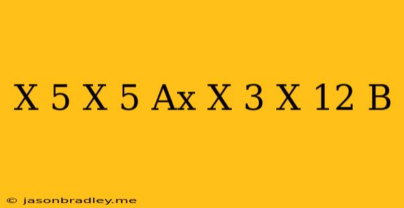 (x-5)(x+5)+ax=(x-3)(x+12)+b