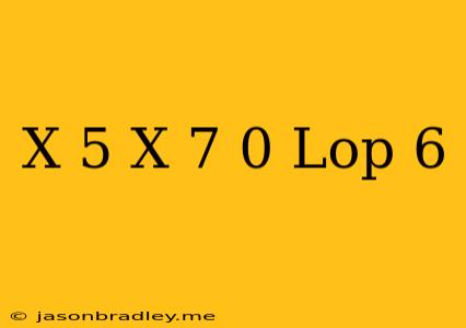 (x-5)(x-7)=0 Lớp 6