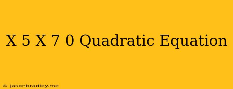 (x-5)(x-7)=0 Quadratic Equation