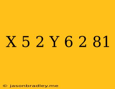 (x-5)2+(y-6)2=81