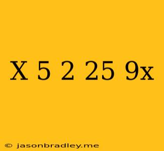 (x-5)2=25-9x