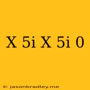 (x-5i)(x+5i)=0