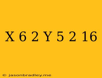 (x-6)^2+(y+5)^2=16