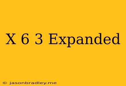 (x-6)^3 Expanded