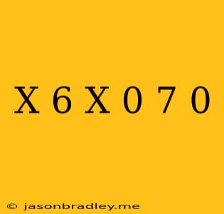 (x-6)(x+0.7)=0