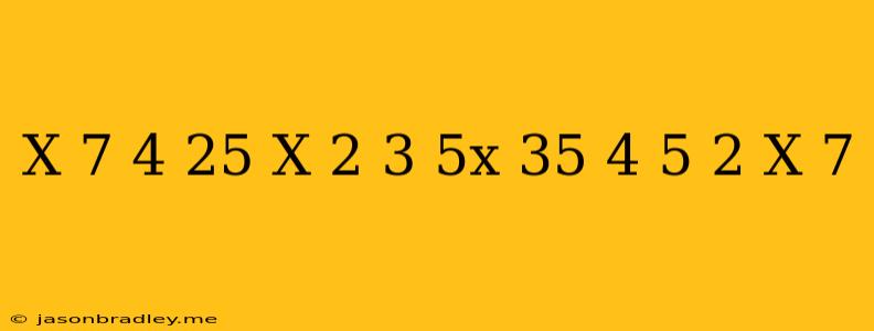 (x-7)/4+ (25(x-2))/3=(5x+35)/4+5/(2 ) (x-7)