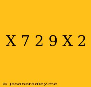 (x-7)^2=(9-x)^2