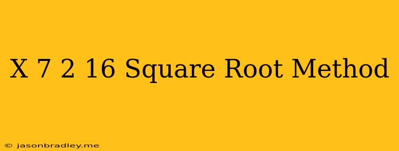 (x-7)^2=16 Square Root Method