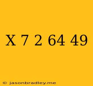 (x-7)^2=64/49