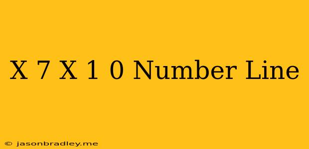 (x-7)(x+1) 0 Number Line