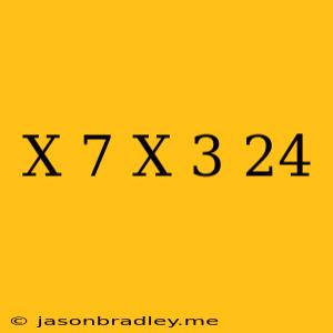 (x-7)(x+3)=24