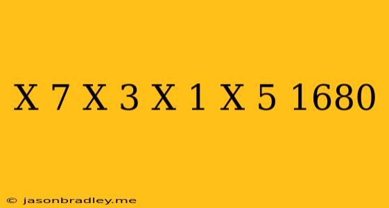 (x-7)(x-3)(x+1)(x+5)=1680