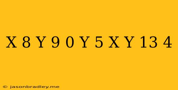 (x-8)(y-9)=0 Y-5/x+y-13=4