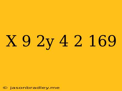 (x-9)^2y-4)^2=169