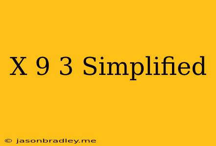 (x-9)^3 Simplified