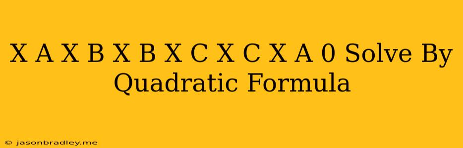 (x-a)(x-b)+(x-b)(x-c)+(x-c)(x-a)=0 Solve By Quadratic Formula