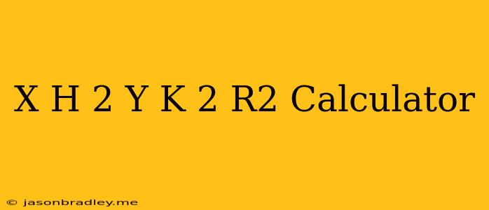 (x-h)^2+(y-k)^2=r^2 Calculator