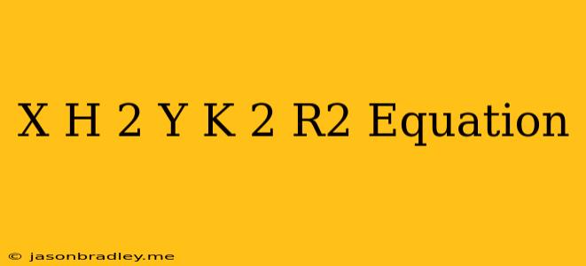 (x-h)^2+(y-k)^2=r^2 Equation