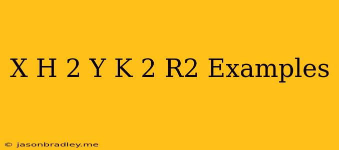 (x-h)^2+(y-k)^2=r^2 Examples