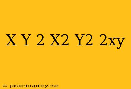 (x-y)^2=x^2+y^2-2xy